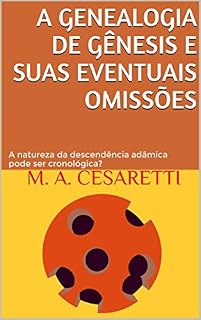 Livro A genealogia de Gênesis e suas eventuais omissões: A natureza da descendência adâmica pode ser cronológica?