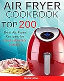 Air Fryer Cookbook: Top 200 Best Air Fryer Recipes for YOUR HEALTHY Family by 