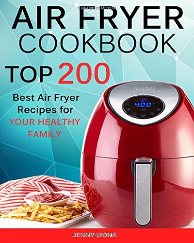 Air Fryer Cookbook: Top 200 Best Air Fryer Recipes for YOUR HEALTHY Family by Jenny liona