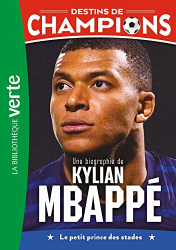 Destins de champions 01:.: Une biographie de Kylian Mbappé: le petit prince des stades