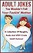 Adult Jokes You Wouldn't Tell Your Feckin' Mother - A Collection Of Naughty, Rude And VERY Crude Adult Humour