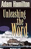 Unleashing the Word: Preaching with Relevance, Purpose, and Passion by Adam Hamilton