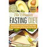 The Ultimate Fasting Diet: Simple Intermittent Fasting Strategies to Boost Weight Loss, Control Hunger, Fight Disease, and Slow Down Aging: (Comes with 28 Easy and Delicious Recipes)