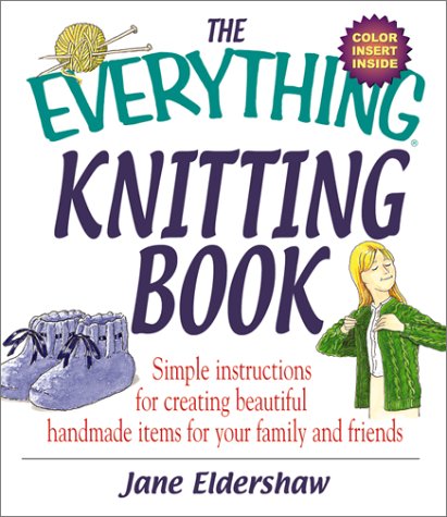 The Everything Knitting Book: Simple Instructions for Creating Beautiful Handmade Items for Your Fam by Jane Eldershaw