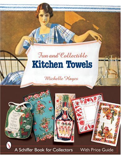 Fun & Collectible Kitchen Towels: 1930s to 1960s (Schiffer Book for Designers and Collectors)