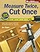 Measure Twice, Cut Once: Simple Steps to Measure, Scale, Draw and Make the Perfect Cut-Every Time. (Popular Woodworking) by Jim Tolpin