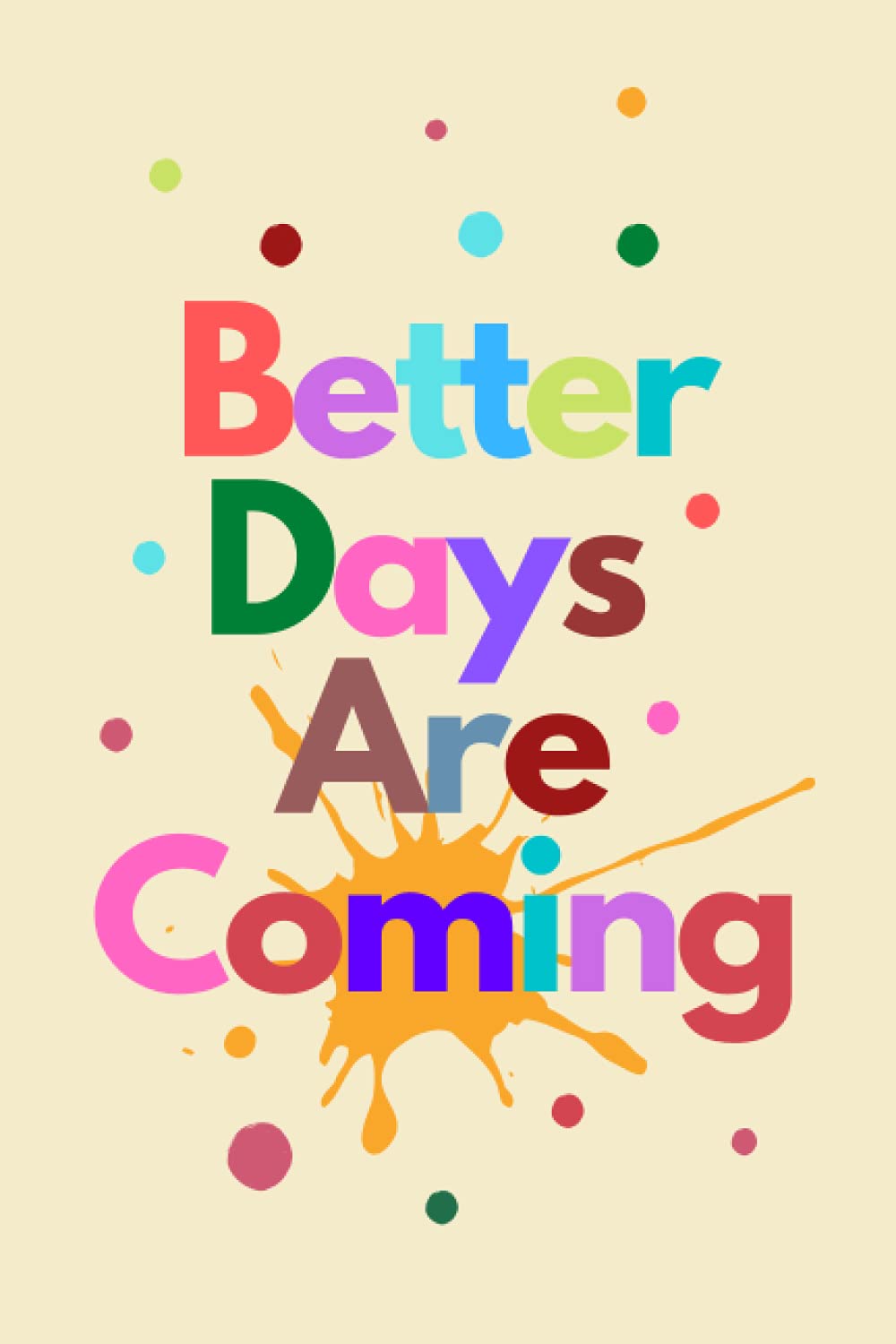 Better Days Are Coming: Lined Journal Notebook, high quality Cover, perfect for writing notes and jotting down thoughts, to-do list, and more, Medium 110 Pages 6"x 9" inches .