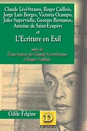 Claude Lévi-Strauss, Roger Caillois, Jorge Luis Borges, Victoria Ocampo, Jules Supervielle, Georges Bernanos, Antoine de Saint-Exupéry et l'écriture e