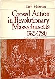 Front cover for the book Crowd Action in Revolutionary Massachusetts, 1765-80 by Dirk Hoerder