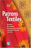 Patrons textiles. Un siècle de conduite des entreprises textiles à Roubaix-Tourcoing 1900-2000 by