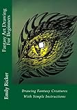 Fantasy Art Drawing For Beginners: Drawing Fantasy Creatures With Simple Instructions (Fantasy Drawi