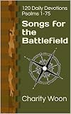 Songs for the Battlefield: 120 Daily Devotions Psalms 1-75 by