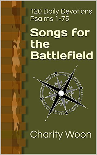 Songs for the Battlefield: 120 Daily Devotions Psalms 1-75 by Charity Woon
