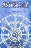 Predictive Astrology: A Practical Guide by Christine Shaw