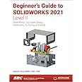 Beginner's Guide to SOLIDWORKS 2021 - Level II: Sheet Metal, Top Down Design, Weldments, Surfacing and Molds