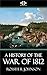 A History of the War of 1812 by Rossiter Johnson