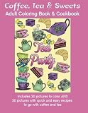Coffee, Tea & Sweets: Adult Coloring Book: Including 30 Recipes To Go With the Pictures to Color by Marg Ruttan