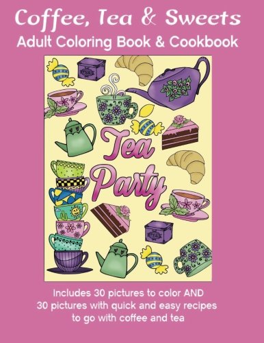 Coffee, Tea & Sweets: Adult Coloring Book: Including 30 Recipes To Go With the Pictures to Color by Marg Ruttan