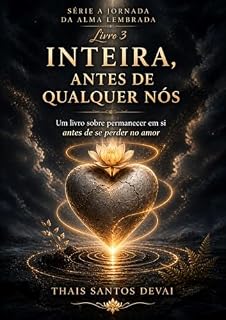 Livro INTEIRA, ANTES DE QUALQUER NÓS: Um livro sobre permanecer em si antes de se perder no amor (A JORNADA DA ALMA LEMBRADA 3)