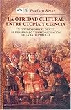 La Otredad Cultural Entre Utopía y Ciencia : Un Estudio Sobre el Origen, el Desarrollo y la Reorientación de la Antropología, Krotz, Esteban, 9681659686