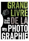LE GRAND LIVRE DE LA PHOTOGRAPHIE DE SCOTT KELBY (French Edition) by 