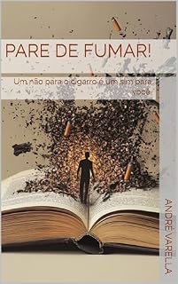 Livro PARE DE FUMAR!: Um não para o cigarro é um sim para você. (Vícios: Liberte-se!)