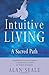 Intuitive Living: A Sacred Path by