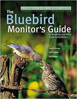 The Bluebird Monitor S Guide To Bluebirds And Other Small Cavity