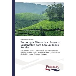 Tecnología alternativa: proyecto sustentable para comunidades rurales: Estudio de caso: Comunidad descendiente de nativos americanos, Azteca-Acolhua,