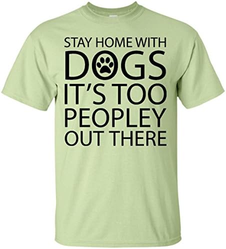 STAY HOME WITH DOGS IT'S TOO PEOPLEY OUT THERE - Funny Dog Lover T-shirt (Large, Pistachio)