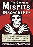 The Complete Misfits Discography: Authorized Releases and Bootlegs, Including Recordings by Danzig, by 