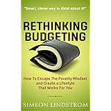 Rethinking Budgeting - How to Escape the Poverty Mindset and Create a Lifestyle That Works for You