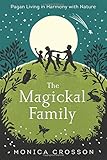 The Magickal Family: Pagan Living in Harmony with Nature by Monica Crosson
