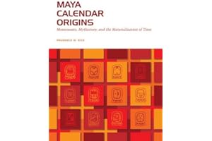 Maya Calendar Origins: Monuments, Mythistory, and the Materialization of Time (The William and Bettye Nowlin Series in Art, H