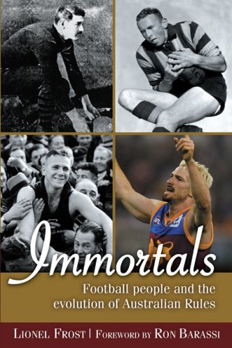 Immortals: Football People and the Evolution of Australian Rules Football by Lionel Frost