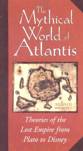 The Mythical World of Atlantis, from Plato to Disney: Theories of the Lost Empire