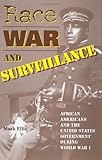 Race, War, and Surveillance : African Americans and the United States Government during World War I, Ellis, Mark, 0253339235
