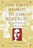 The First Woman in the Republic: A Cultural Biography of Lydia Maria Child (New Americanists) by Carolyn L. Karcher