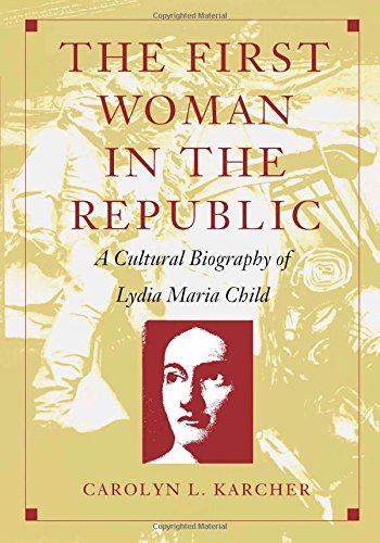 The First Woman in the Republic: A Cultural Biography of Lydia Maria Child (New Americanists) by Carolyn L. Karcher