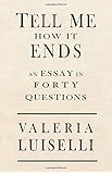 Tell Me How It Ends: An Essay in 40 Questions