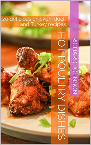 Hot poultry dishes: 20 delicious chicken, duck and Turkey recipes by [Johnson, Richard]