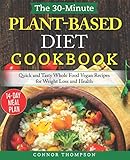 The 30-Minute Plant Based Diet Cookbook: Quick and Tasty Whole Food Vegan Recipes for Weight Loss and Health by Connor Thompson