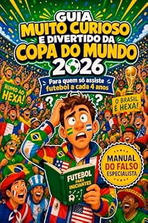 Livro Guia Muito Curioso e Divertido da Copa do Mundo 2026: Para quem só assiste futebol a cada 4 anos