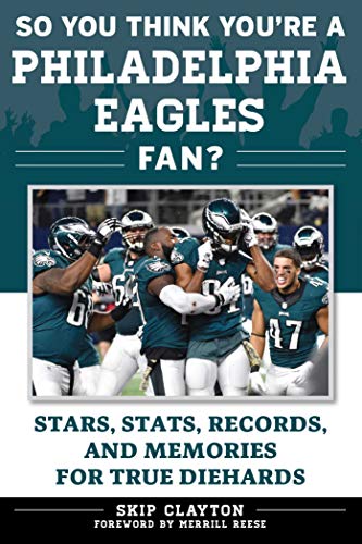 So You Think You're a Philadelphia Eagles Fan?: Stars, Stats, Records, and Memories for True Diehards (So You Think You're a Team Fan) by Skip Clayton