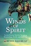 Winds of Spirit: Ancient Wisdom Tools for Navigating Relationships, Health, and the Divine by 