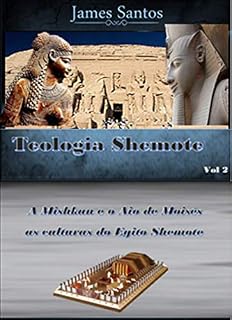 Livro A Mishkan e o Aio de Moisés as culturas do Egito: “Tipos antítipos do Messias” (Shemote Livro 2)