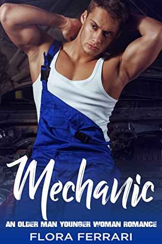 Mechanic: An Older Man Younger Woman Romance (A Man Who Knows What He Wants Book 23)