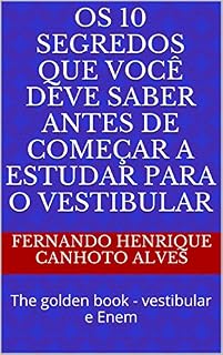 Os 10 segredos que você deve saber antes de começar a estudar para o vestibular: The golden book - vestibular e Enem