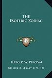 The Esoteric Zodiac by Harold W. Percival