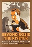 Beyond Rosie the Riveter: Women of World War II in American Popular Graphic Art (Culture America (Ha by Donna B. Knaff